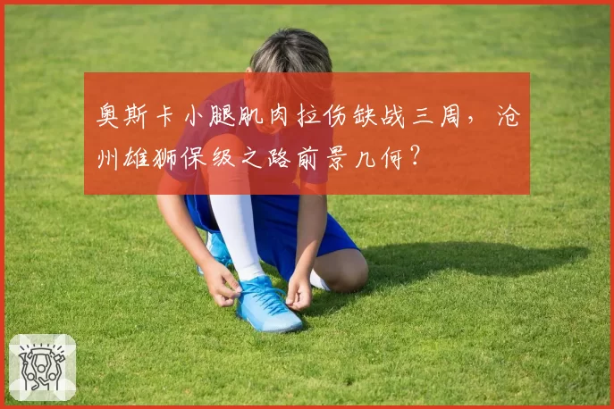 奥斯卡小腿肌肉拉伤缺战三周，沧州雄狮保级之路前景几何？